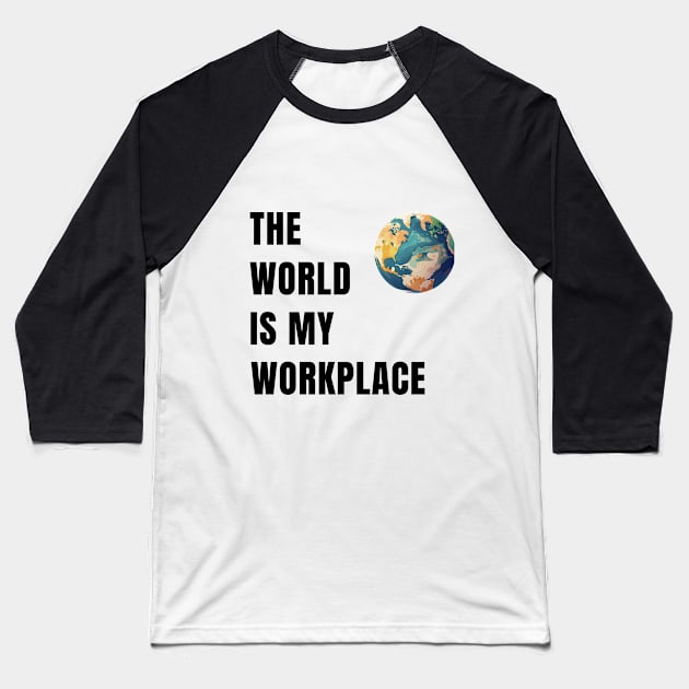 The World Is My Workplace Baseball T-Shirt by The Global Worker